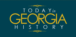 TODAY in GEORGIA HISTORY